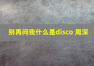 别再问我什么是disco 周深